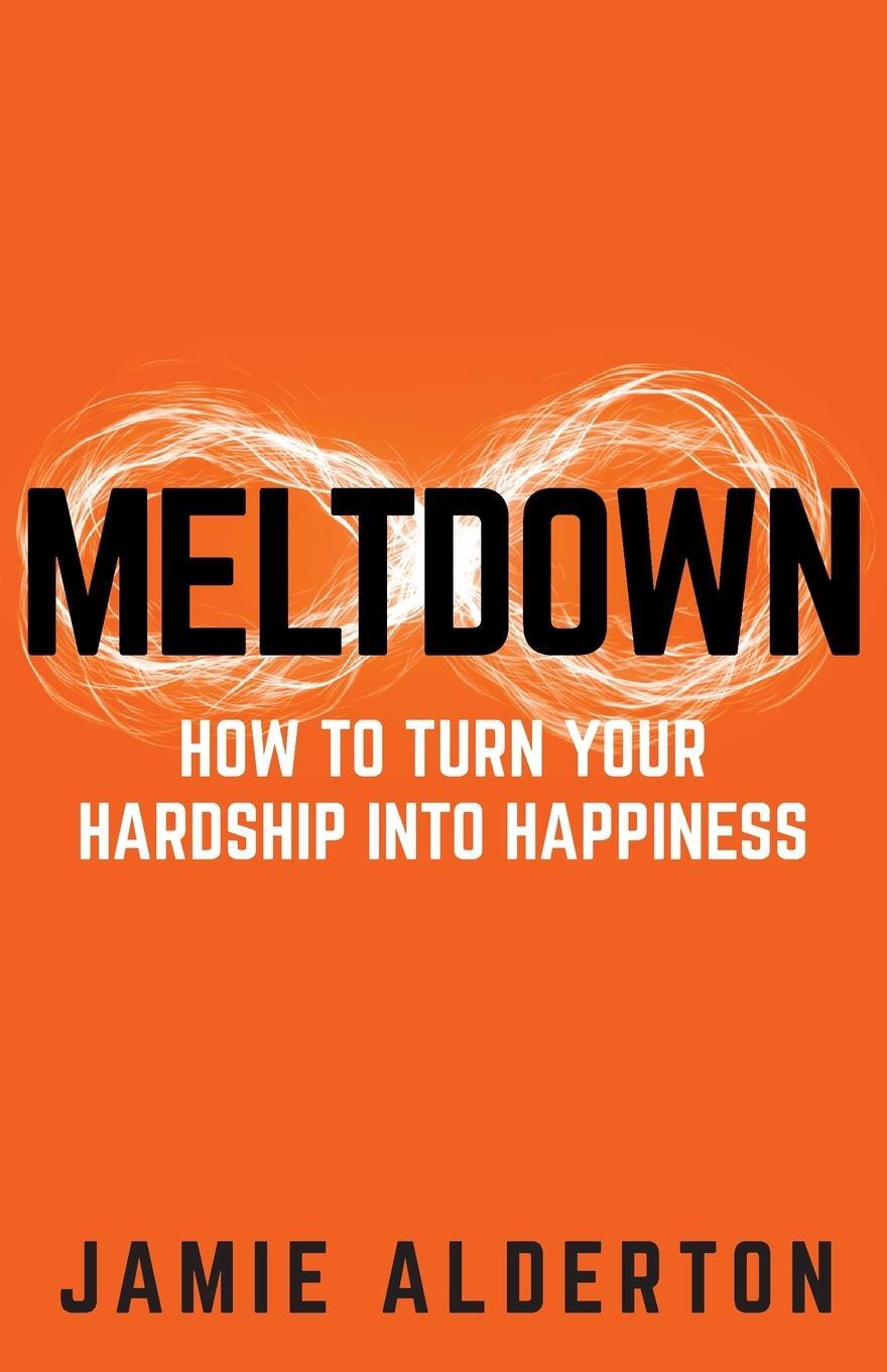 Cover: 9781781334324 | Meltdown | How to turn your hardship into happiness | Jamie Alderton