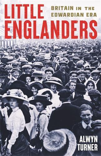 Cover: 9781800815308 | Little Englanders | Britain in the Edwardian Era | Alwyn Turner | Buch