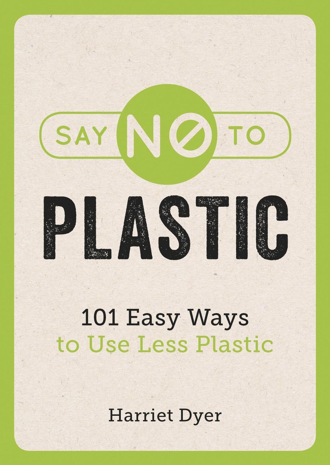 Cover: 9781786858214 | Say No to Plastic | 101 Easy Ways to Use Less Plastic | Harriet Dyer