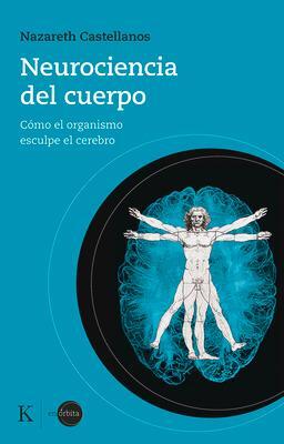 Cover: 9788499889931 | Neurociencia del Cuerpo: Cómo El Organismo Esculpe El Cerebro | Buch