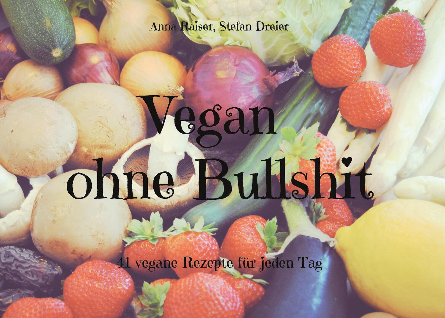 Cover: 9783756827749 | Vegan ohne Bullshit | 41 vegane Rezepte für jeden Tag | Raiser (u. a.)