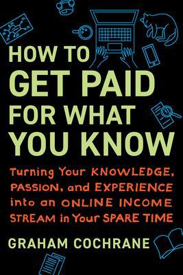 Cover: 9781637740675 | How to Get Paid for What You Know | Graham Cochrane | Buch | Gebunden