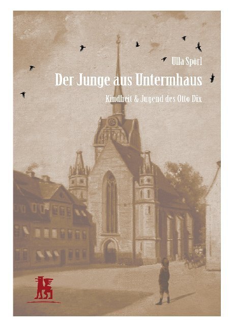 Cover: 9783946553601 | Der Junge aus Untermhaus | Kindheit & Jugend des Otto Dix | Ulla Spörl