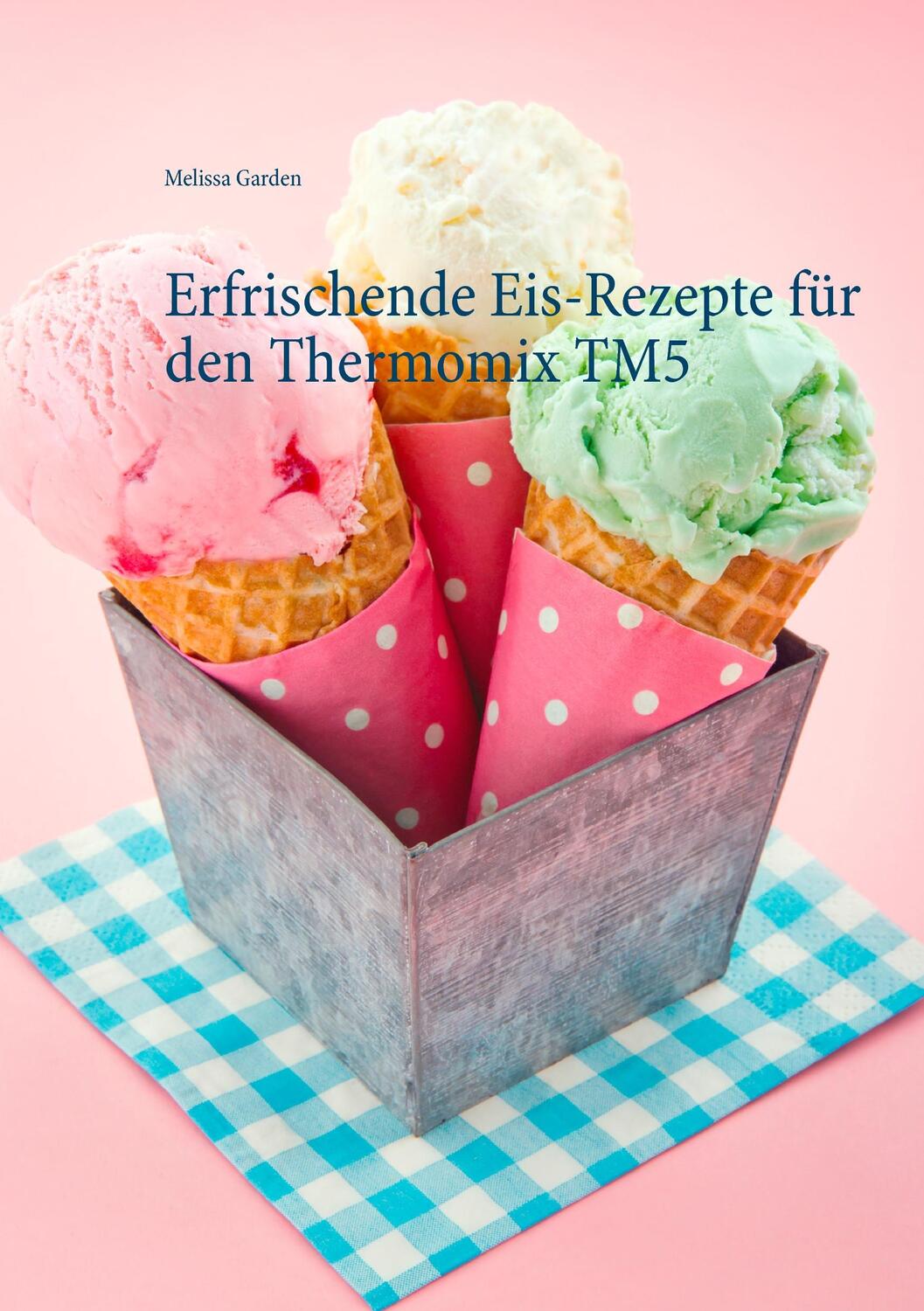 Cover: 9783734775321 | Erfrischende Eis-Rezepte für den Thermomix TM5 | Melissa Garden | Buch