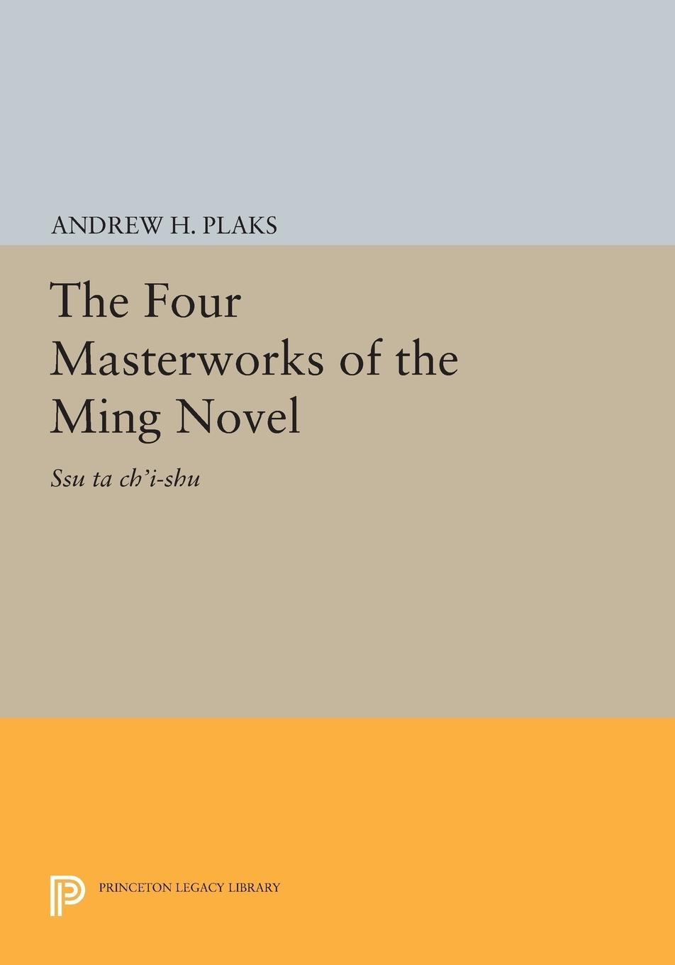 Cover: 9780691628202 | The Four Masterworks of the Ming Novel | Ssu ta ch'i-shu | Plaks