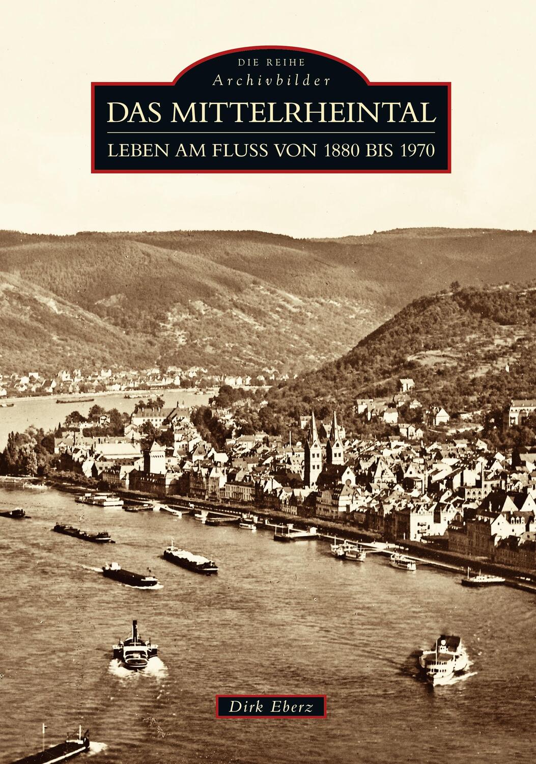 Cover: 9783866809109 | Das Mittelrheintal | Leben am Fluss von 1880 bis 1970 | Dirk Eberz