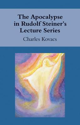 Cover: 9781782500148 | The Apocalypse in Rudolf Steiner's Lecture Series | Charles Kovacs