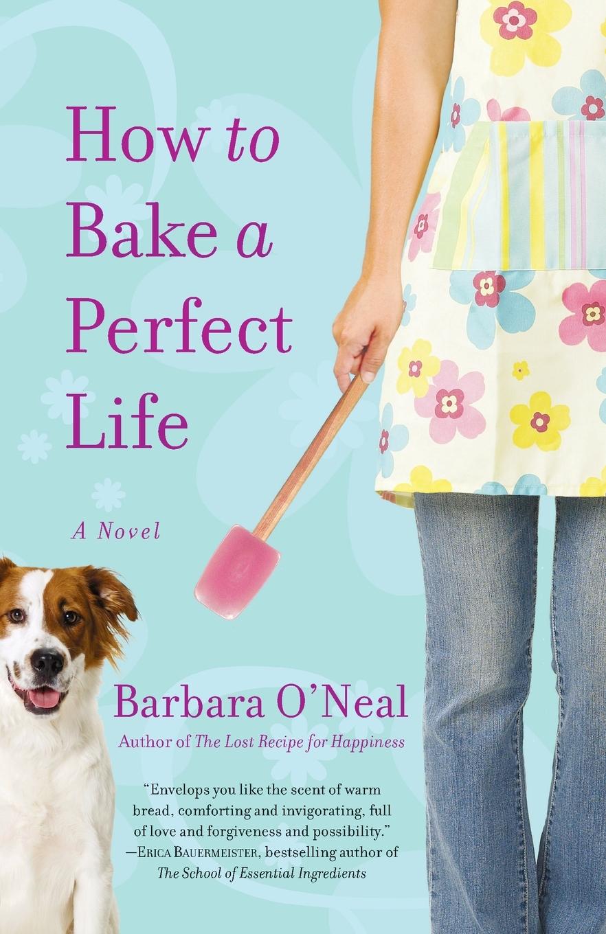 Cover: 9780553386776 | How to Bake a Perfect Life | A Novel | Barbara O'Neal | Taschenbuch