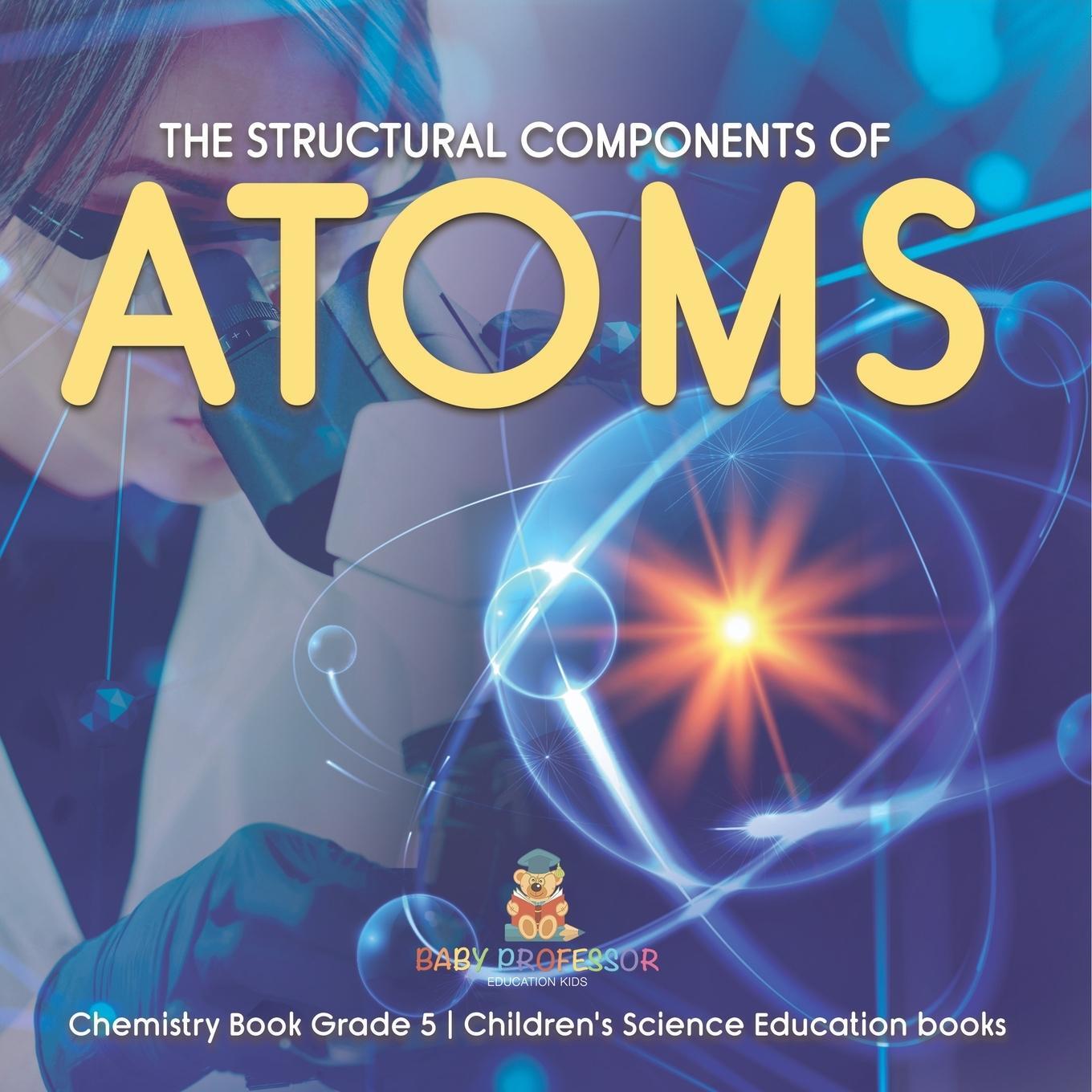 Cover: 9781541959958 | The Structural Components of Atoms Chemistry Book Grade 5...