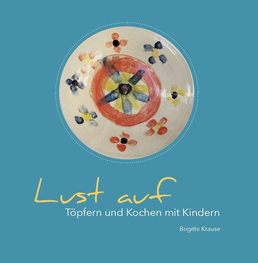 Cover: 9783962007096 | Lust auf Töpfern und Kochen mit Kindern | Brigitte Krause | Buch
