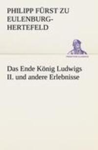 Cover: 9783842418387 | Das Ende König Ludwigs II. und andere Erlebnisse | Eulenburg-Hertefeld