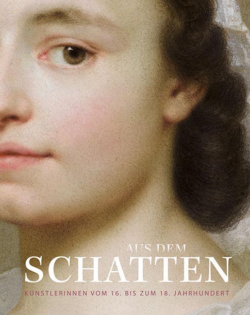 Cover: 9783954987559 | Aus dem Schatten | Künstlerinnen vom 16. bis zum 18. Jahrhundert