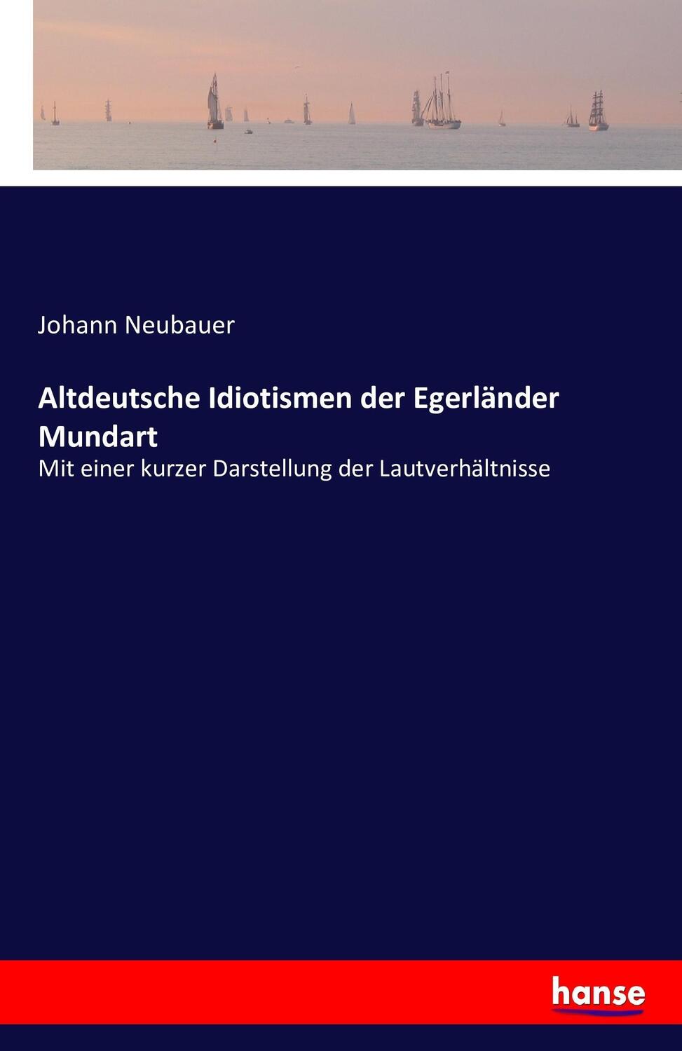 Cover: 9783741148736 | Altdeutsche Idiotismen der Egerländer Mundart | Johann Neubauer | Buch