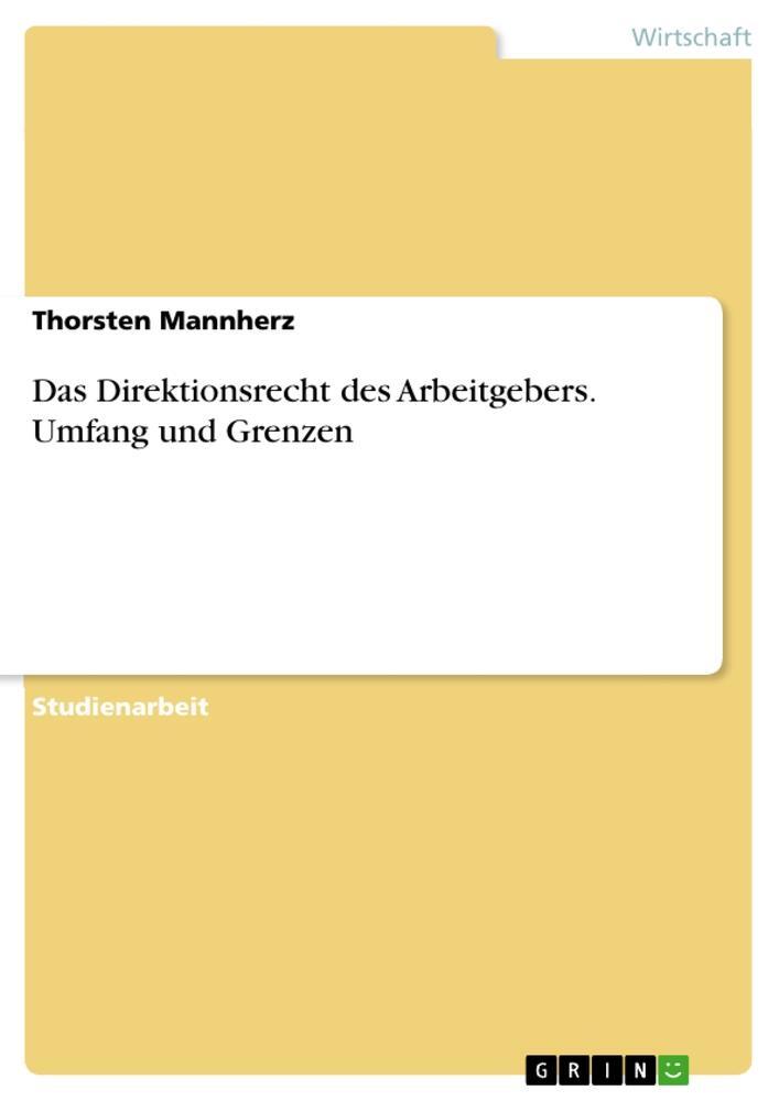 Cover: 9783668550971 | Das Direktionsrecht des Arbeitgebers. Umfang und Grenzen | Mannherz