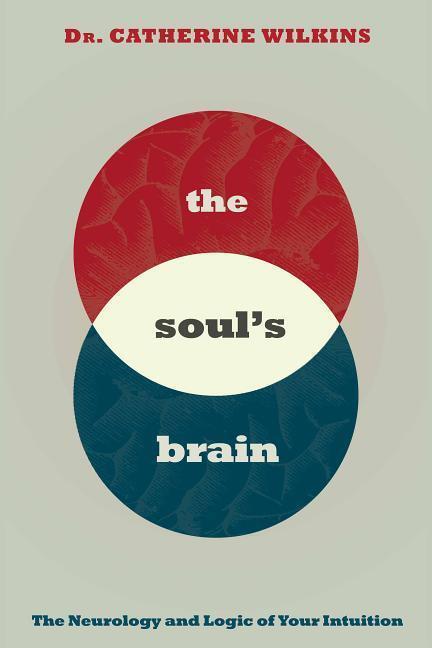 Cover: 9781401954673 | Soul's Brain: The Neurology and Logic of Your Intuition | Wilkins