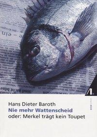 Cover: 9783938834084 | Nie wieder Wattenscheid - Oder Merkel trägt ein Toupet | Baroth | Buch