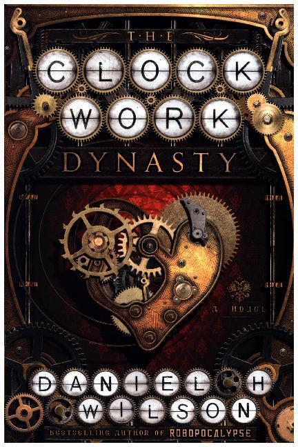 Cover: 9780385542999 | The Clockwork Dynasty | A Novel | Daniel H. Wilson | Taschenbuch