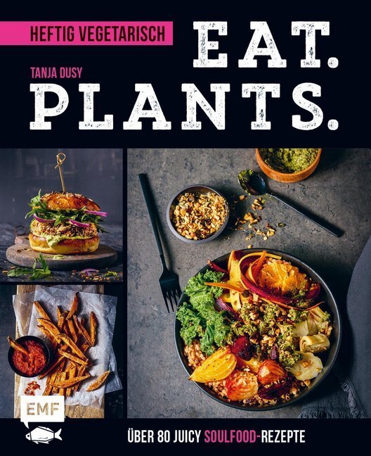 Cover: 9783960935001 | Eat. Plants. - Heftig vegetarisch | Über 80 juicy Soulfood-Rezepte