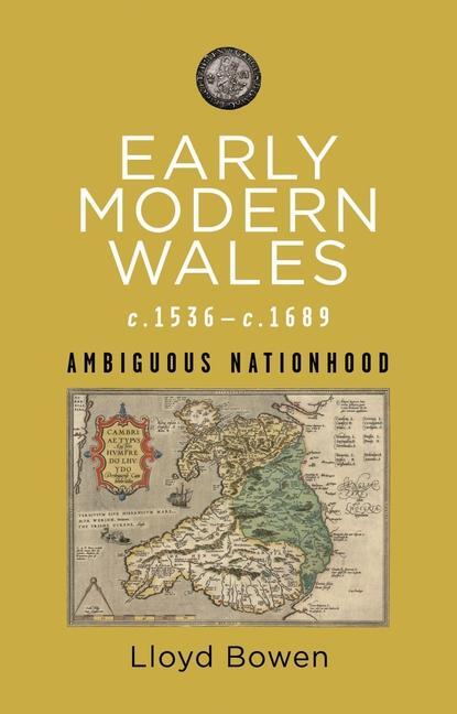 Cover: 9781786839589 | Early Modern Wales c.1536-c.1689 | Ambiguous Nationhood | Lloyd Bowen