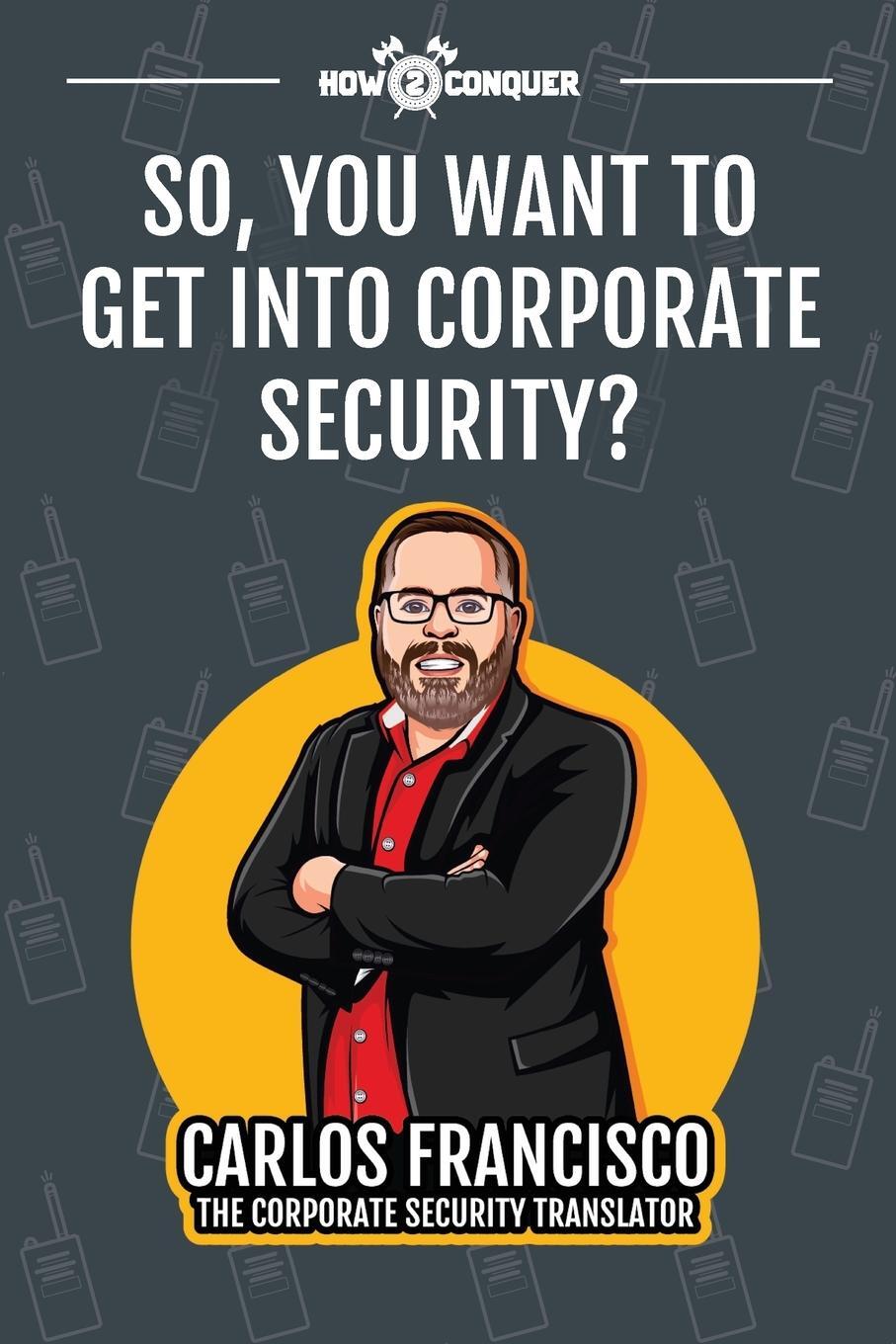 Cover: 9781945783135 | So, You Want to Get into Corporate Security? | Carlos Francisco | Buch