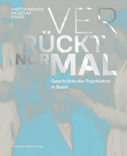 Cover: 9783039690367 | Verrückt normal - Geschichte der Psychiatrie in Basel | Basel (u. a.)