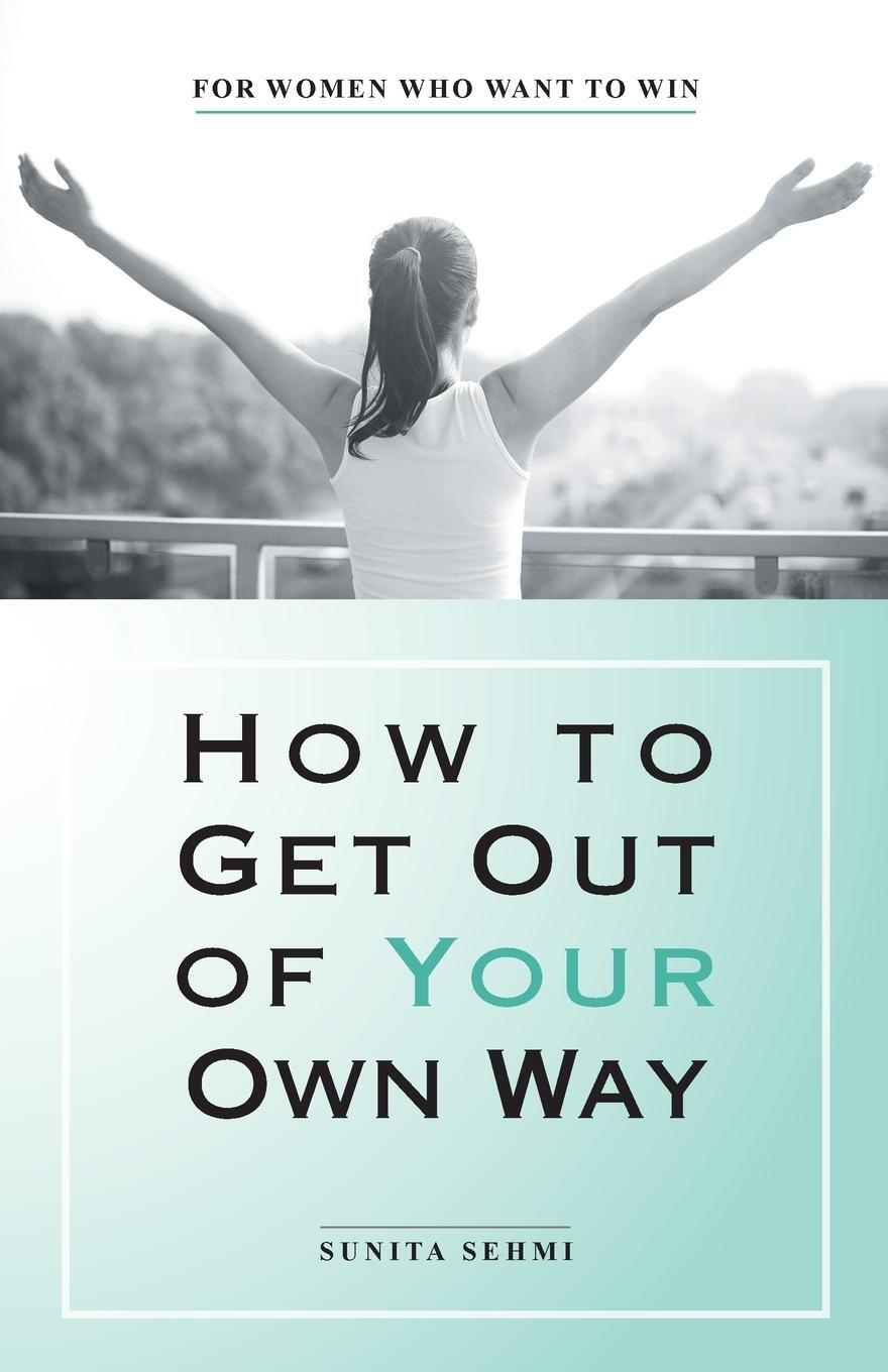 Cover: 9781480876439 | How to Get out of Your Own Way | For Women Who Want to Win | Sehmi
