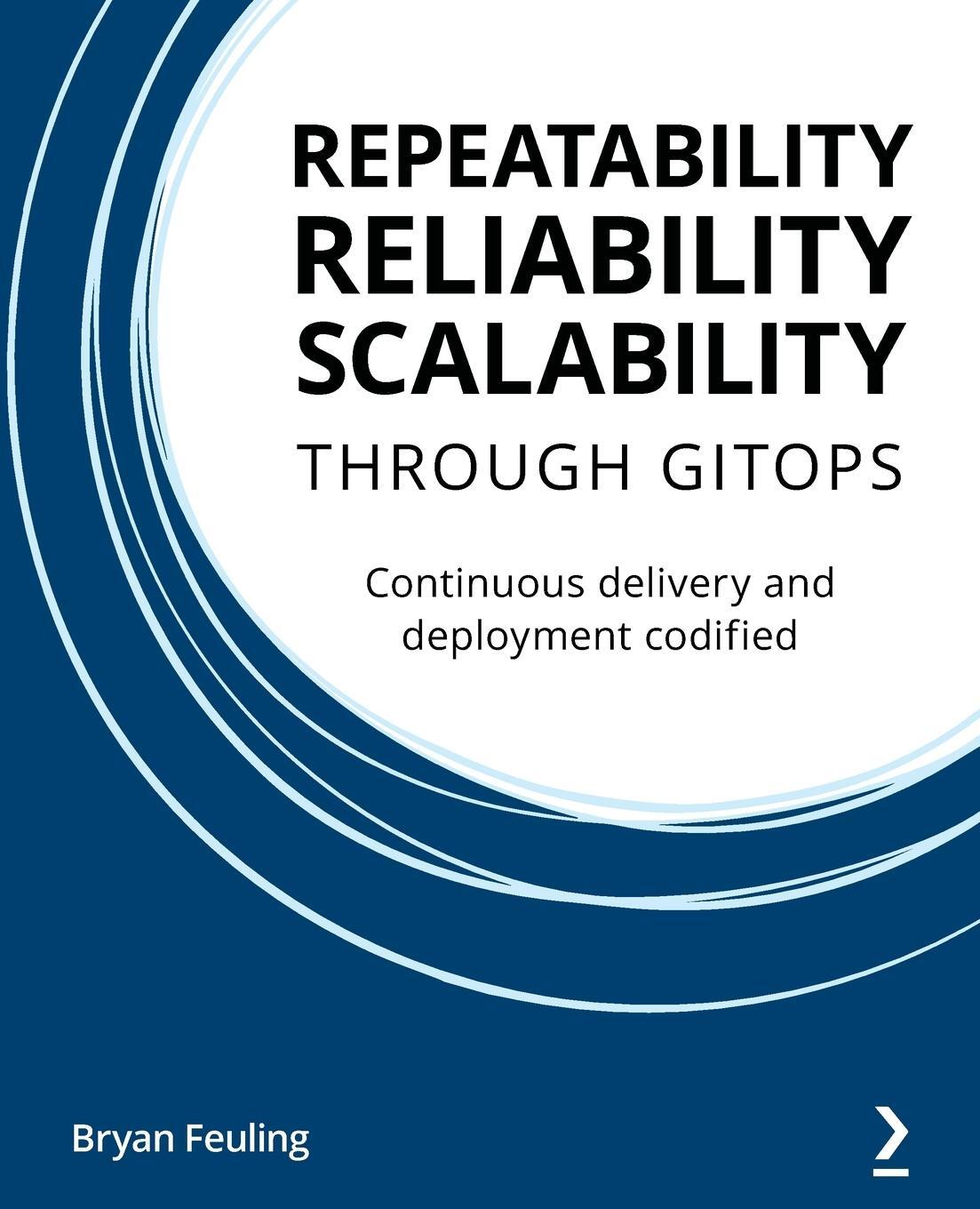 Cover: 9781801077798 | REPEATABILITY RELIABILITY SCALABILITY THROUGH GITOPS | Bryan Feuling