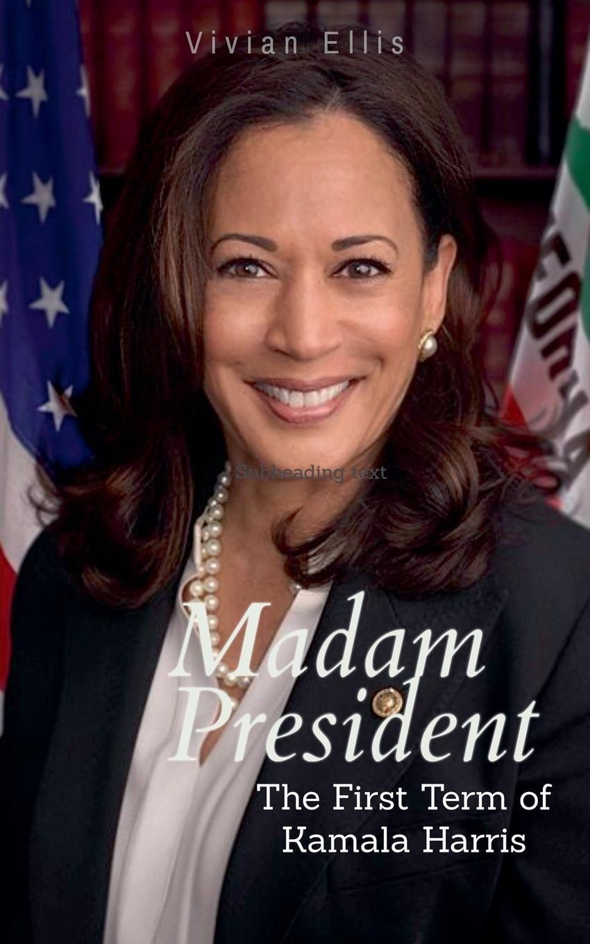 Cover: 9798227434579 | Madam President | The First Term of Kamala Harris | Vivian Ellis