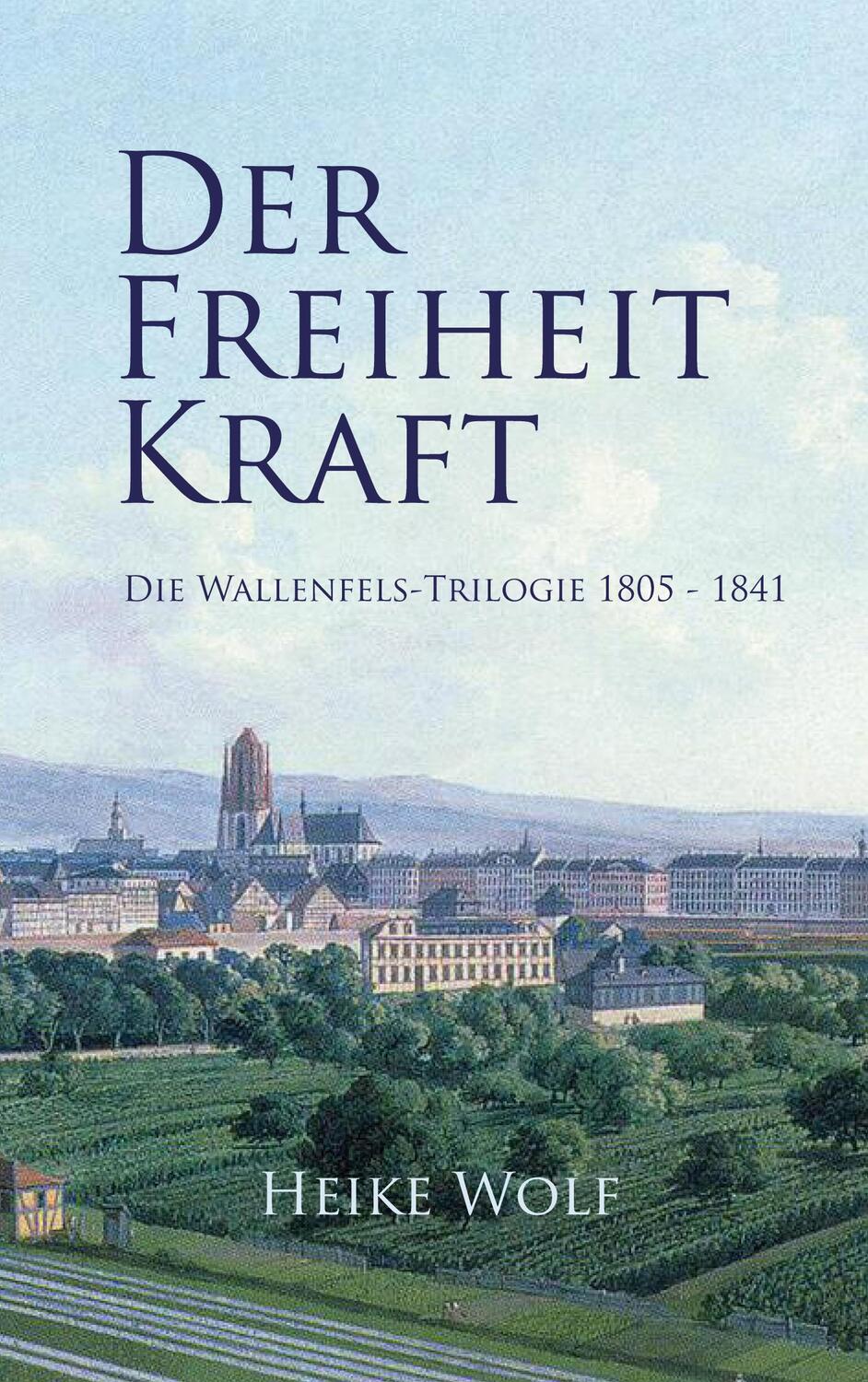 Cover: 9783754334508 | Der Freiheit Kraft | Die Wallenfels-Trilogie 1805 - 1841 | Heike Wolf