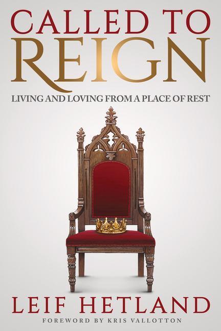 Cover: 9781947165632 | Called to Reign: Living and Loving from a Place of Rest | Leif Hetland