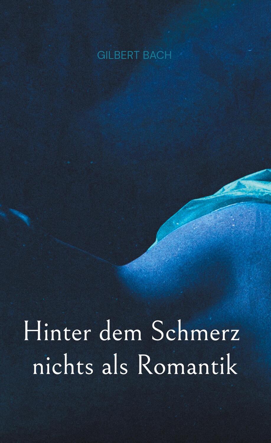 Cover: 9783758316524 | Hinter dem Schmerz nichts als Romantik | Gilbert Bach | Buch | 164 S.