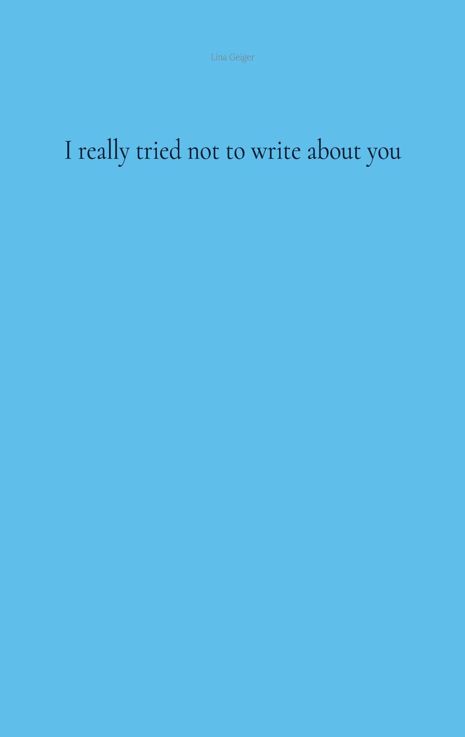 Cover: 9783756874071 | I really tried not to write about you | Lina Geiger | Taschenbuch