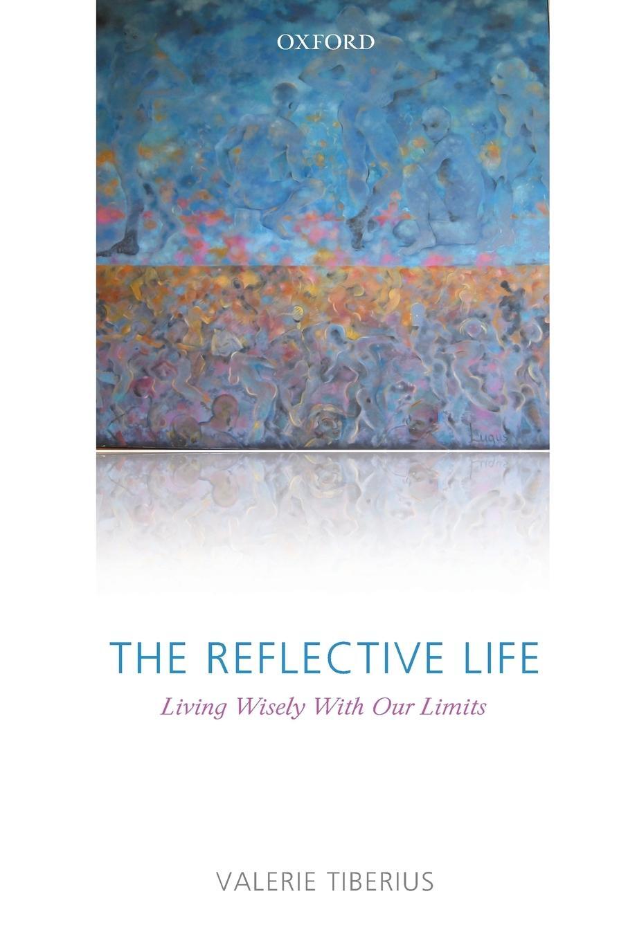 Cover: 9780199575602 | The Reflective Life | Living Wisely with Our Limits | Valerie Tiberius