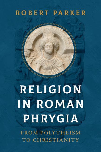 Cover: 9780520395480 | Religion in Roman Phrygia | From Polytheism to Christianity | Parker