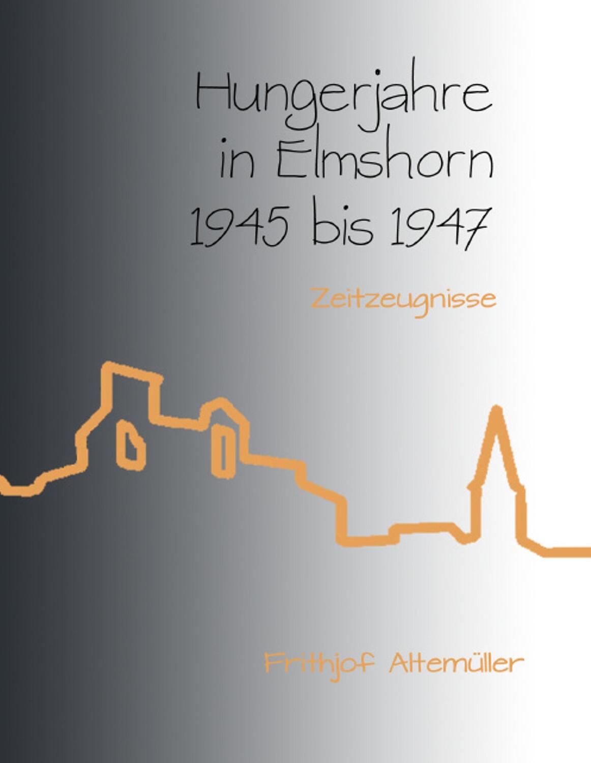 Cover: 9783744848817 | Hungerjahre in Elmshorn 1945 bis 1947 | Zeitzeugnisse | Altemüller