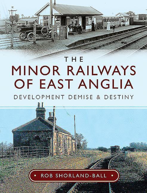 Cover: 9781526744814 | The Minor Railways of East Anglia | Development Demise and Destiny