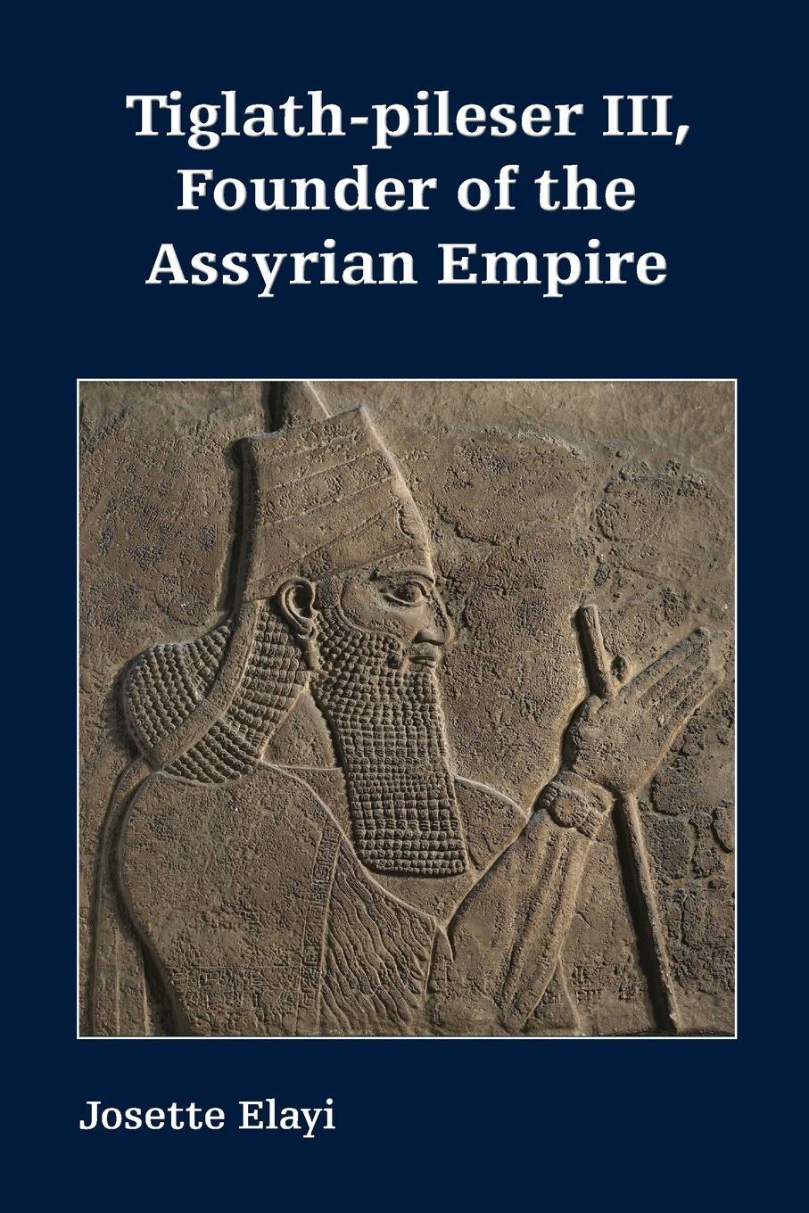 Cover: 9781628374292 | Tiglath-pileser III, Founder of the Assyrian Empire | Josette Elayi