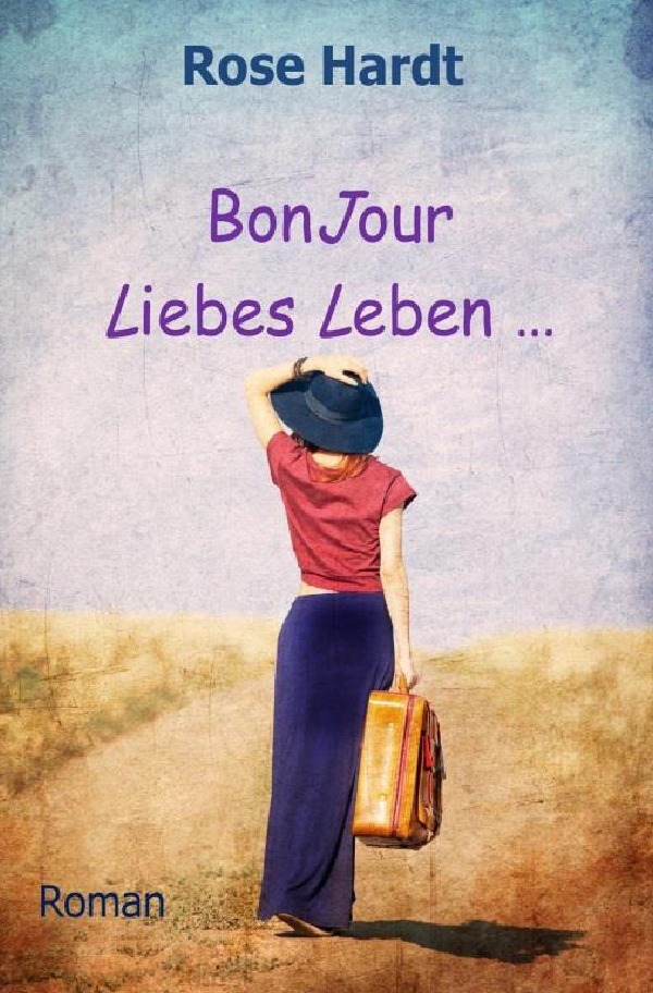 Cover: 9783745006476 | Bonjour Liebes Leben | Rose Hardt | Taschenbuch | Deutsch | epubli