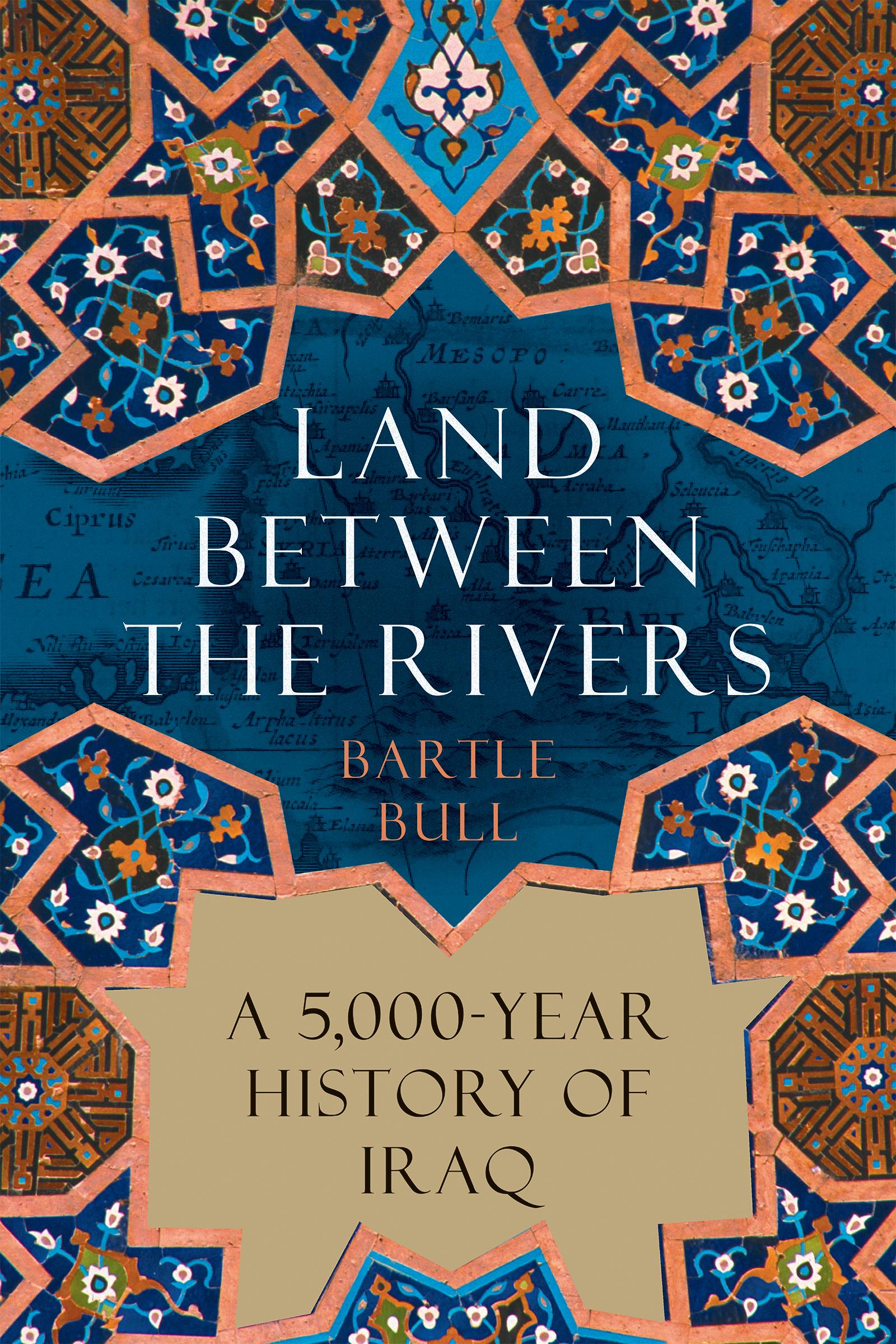 Cover: 9780802162502 | Land Between the Rivers | A 5,000-Year History of Iraq | Bartle Bull