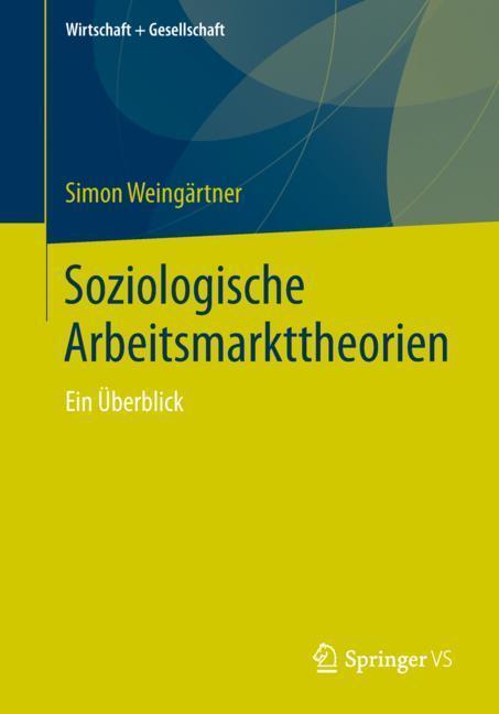Cover: 9783658237424 | Soziologische Arbeitsmarkttheorien | Ein Überblick | Simon Weingärtner