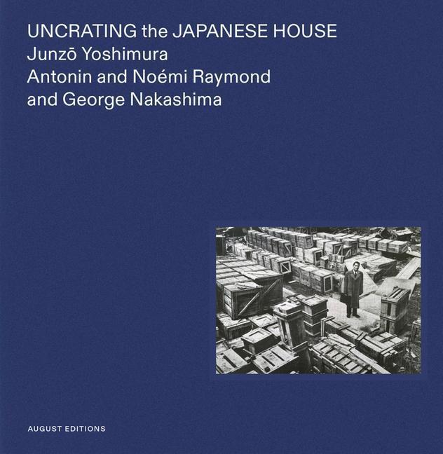 Cover: 9781947359093 | Uncrating the Japanese House: Junzo Yoshimura, Antonin and Noémi...