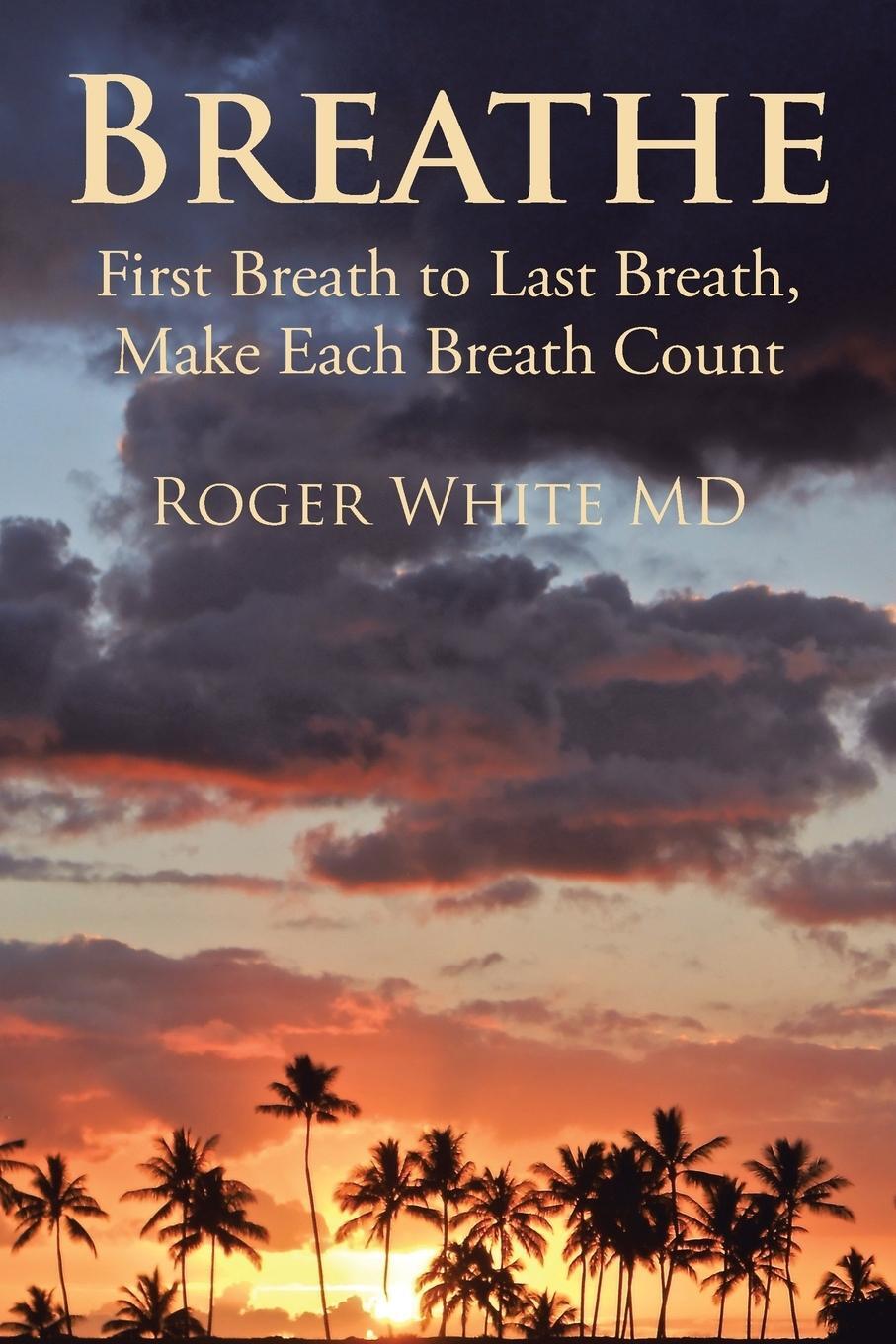 Cover: 9781504973267 | Breathe | First Breath to Last Breath, Make Each Breath Count | MD