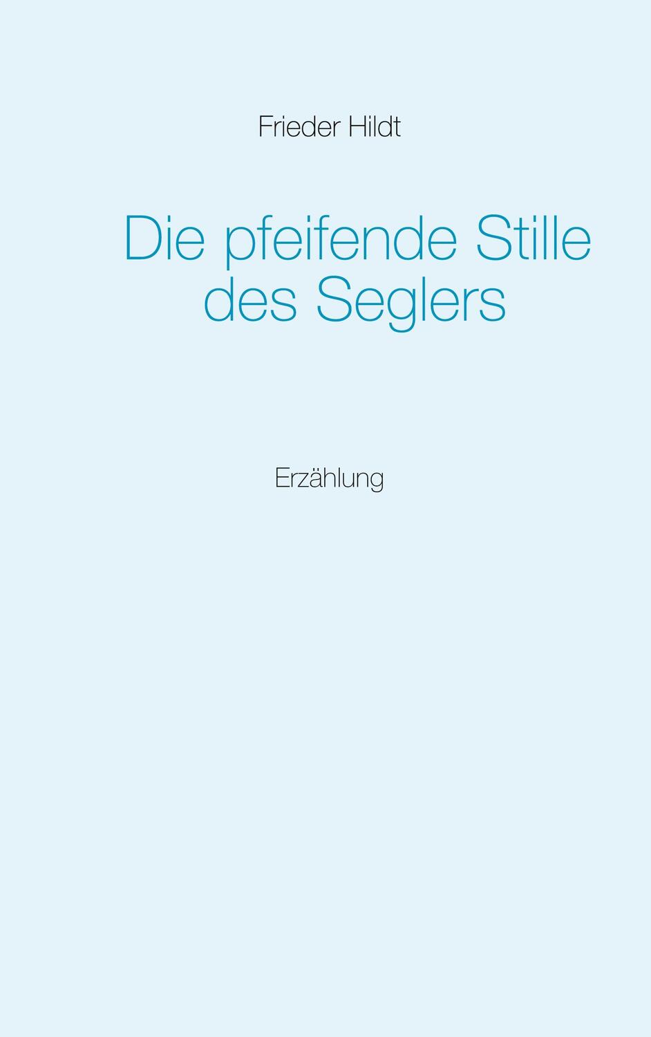 Cover: 9783751949187 | Die pfeifende Stille des Seglers | Frieder Hildt | Taschenbuch