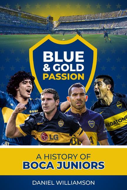 Cover: 9781785316531 | Blue &amp; Gold Passion | A History of Boca Juniors | Daniel Williamson