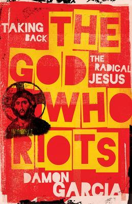 Cover: 9781506480374 | The God Who Riots | Taking Back the Radical Jesus | Damon Garcia