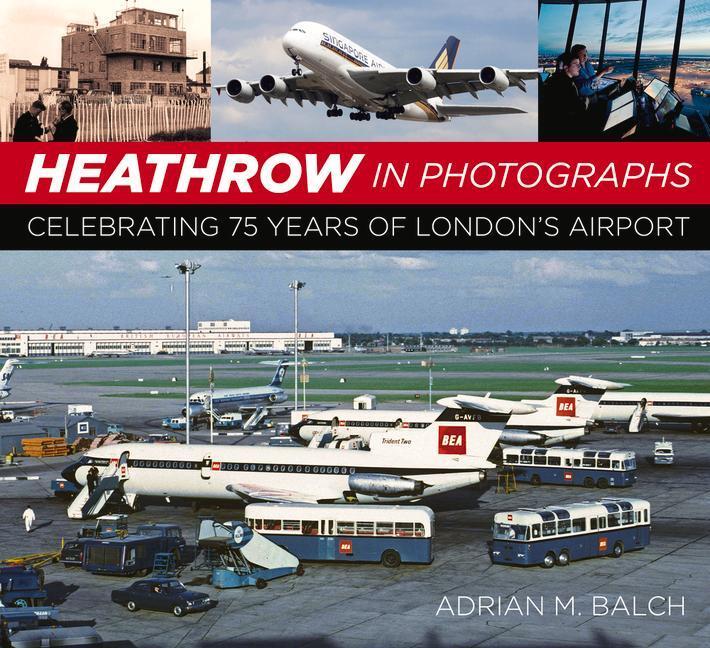 Cover: 9780750996754 | Heathrow in Photographs | Celebrating 75 Years of London's Airport