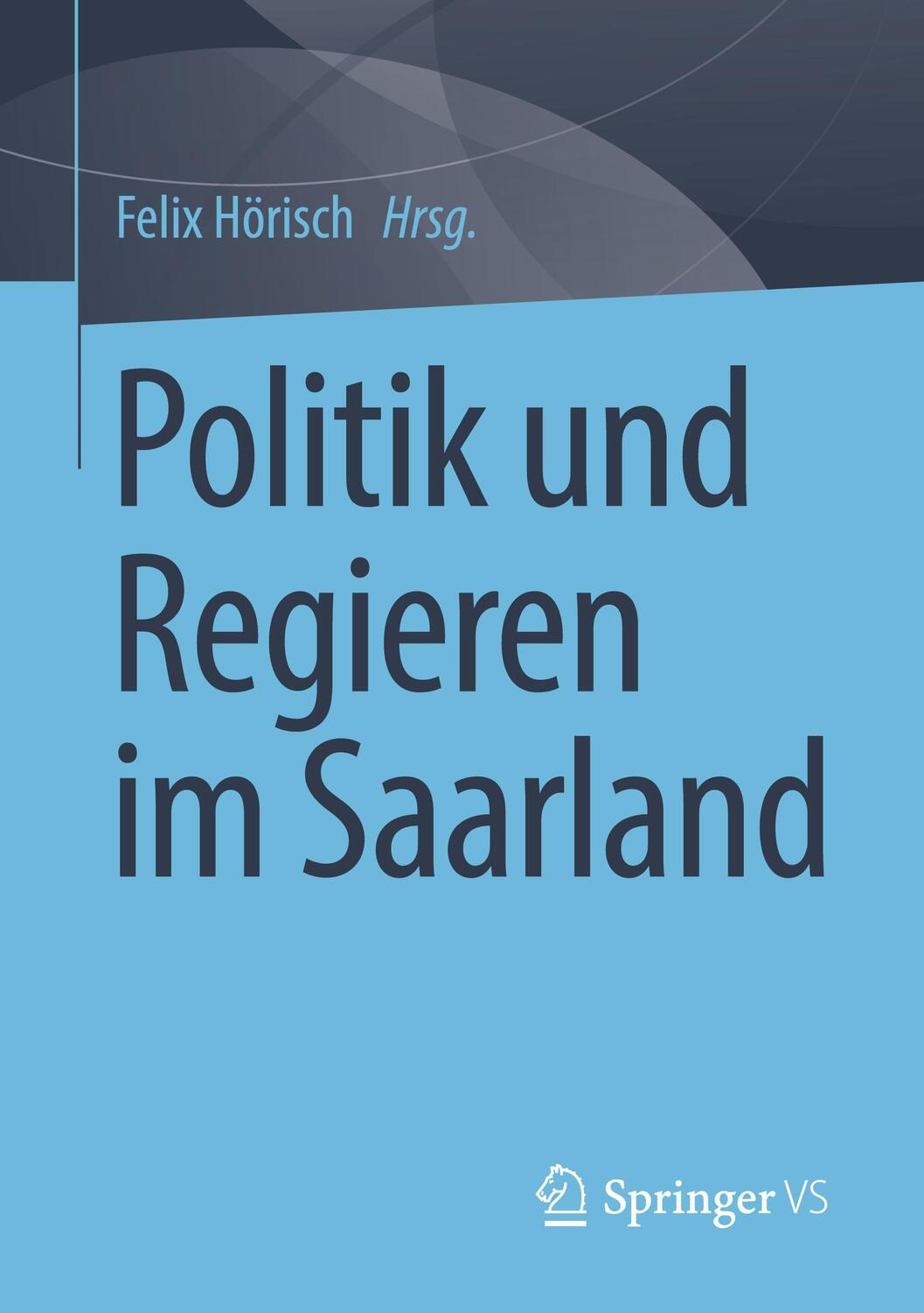 Cover: 9783658409623 | Politik und Regieren im Saarland | Felix Hörisch | Taschenbuch | X