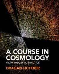 Cover: 9781316513590 | A Course in Cosmology | From Theory to Practice | Dragan Huterer