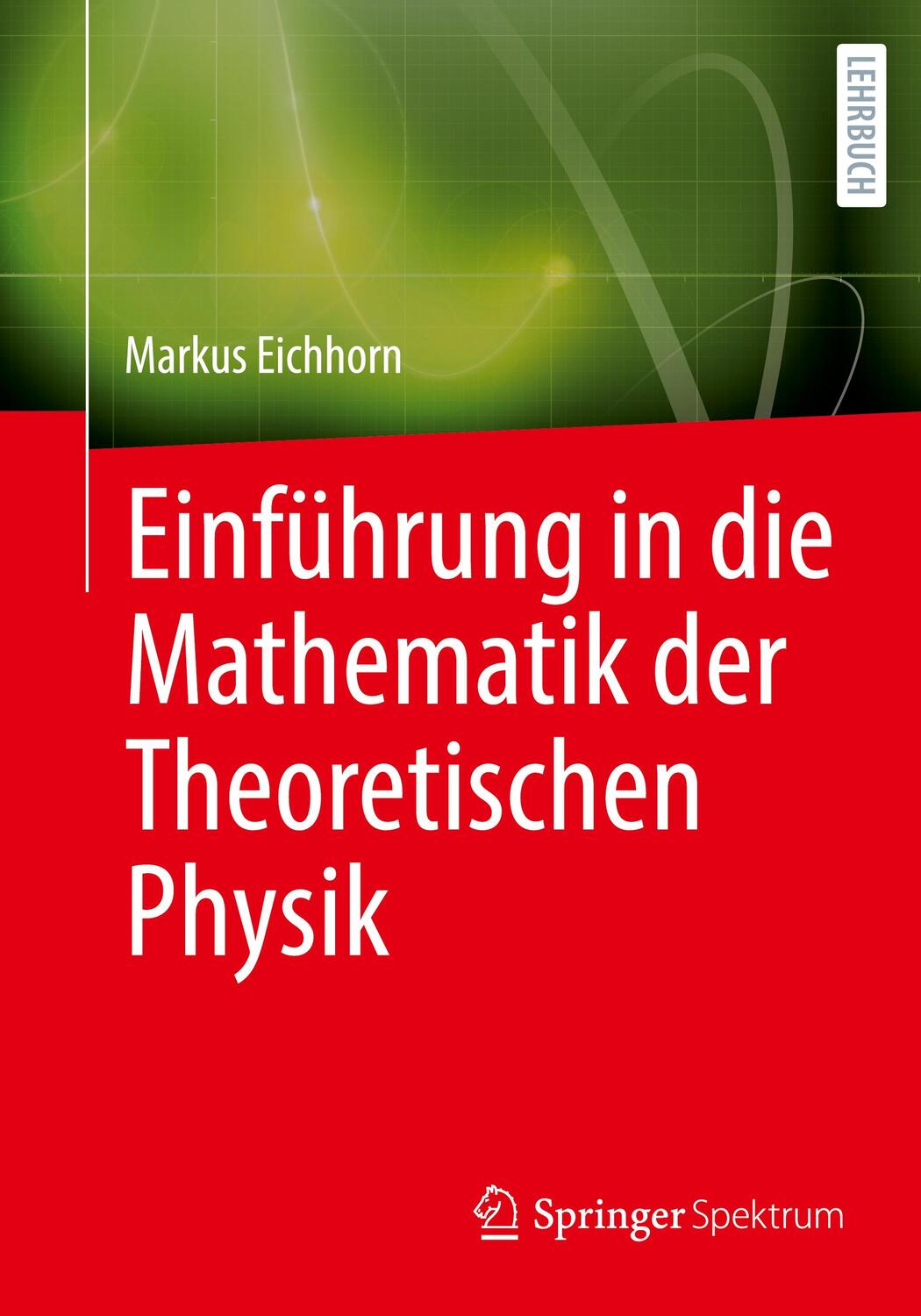 Cover: 9783662660782 | Einführung in die Mathematik der Theoretischen Physik | Eichhorn