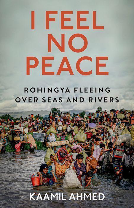 Cover: 9781787389311 | I Feel No Peace | Rohingya Fleeing Over Seas &amp; Rivers | Kaamil Ahmed